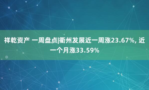 祥乾资产 一周盘点|衢州发展近一周涨23.67%, 近一个月涨33.59%