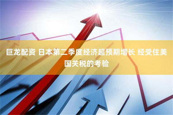 巨龙配资 日本第二季度经济超预期增长 经受住美国关税的考验